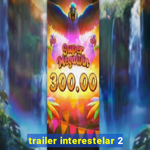 trailer interestelar 2